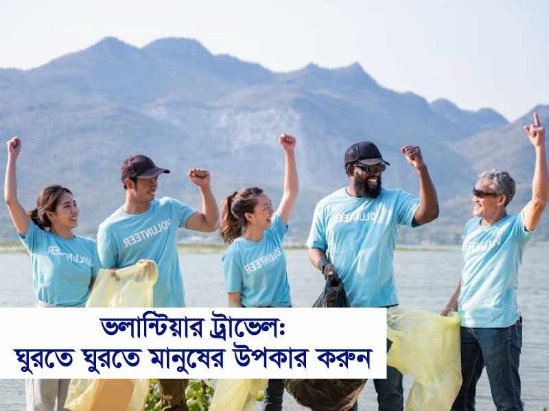 ভলান্টিয়ার ট্রাভেল: ঘুরতে ঘুরতেই মানুষের উপকার করুন
